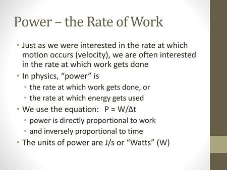 Power – the Rate of Work Just as we were interested in the rate at which motion occurs (velocity), we are often interested in the rate at which work gets.