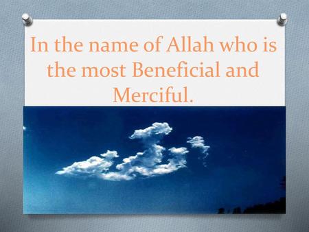 In the name of Allah who is the most Beneficial and Merciful.