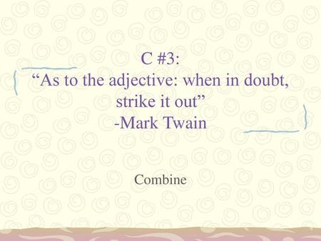 C #3: “As to the adjective: when in doubt, strike it out” -Mark Twain