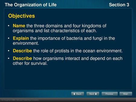 Objectives Name the three domains and four kingdoms of organisms and list characteristics of each. Explain the importance of bacteria and fungi in the.