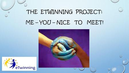 THE ETWINNING PROJECT: ME – YOU – NICE TO MEET!