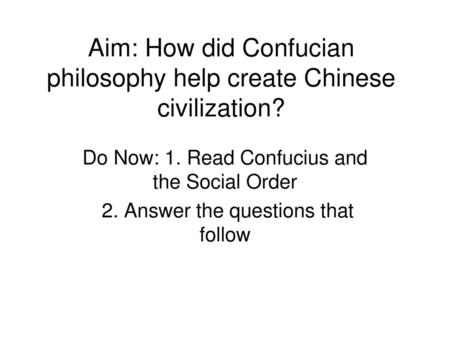 Aim: How did Confucian philosophy help create Chinese civilization?