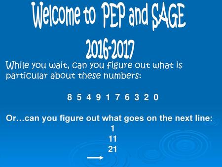 Welcome to PEP and SAGE 2016-2017 While you wait, can you figure out what is particular about these numbers: 8 5 4 9 1 7 6 3 2 0 Or…can you figure.
