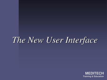 The New User Interface MEDITECH Training & Education.