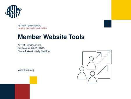 Member Website Tools ASTM Headquarters September 20-21, 2016