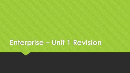 Enterprise – Unit 1 Revision