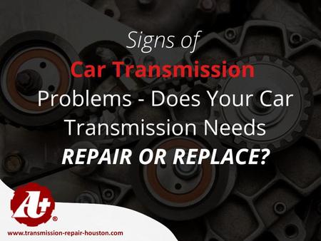 Signs of Car Transmission Problems - Does Your Car Transmission Needs Repair or Replace? www.transmission-repair-houston.com.