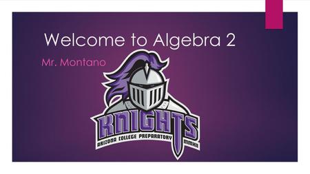 Welcome to Algebra 2 Mr. Montano.