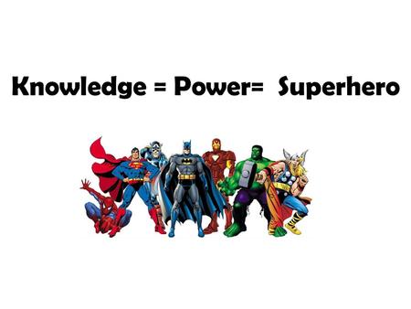 Knowledge = Power= Superhero