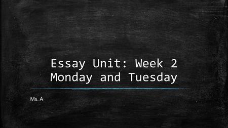 Essay Unit: Week 2 Monday and Tuesday