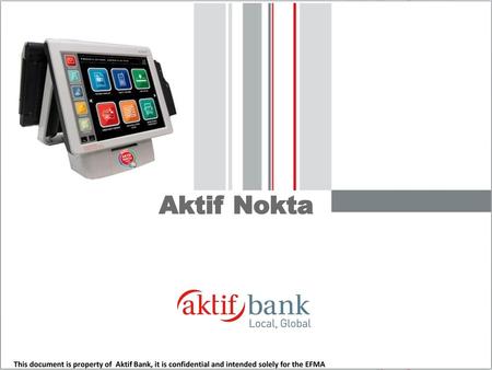 Aktif Nokta This document is property of Aktif Bank, it is confidential and intended solely for the EFMA.