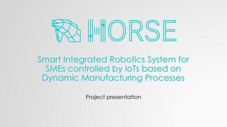 Smart Integrated Robotics System for SMEs controlled by IoTs based on Dynamic Manufacturing Processes Project presentation.