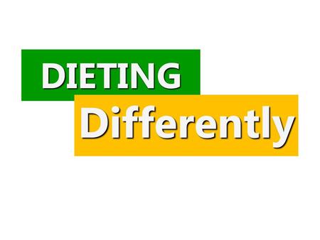 DIETING Differently.