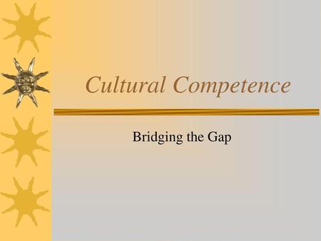 Cultural Competence Bridging the Gap.