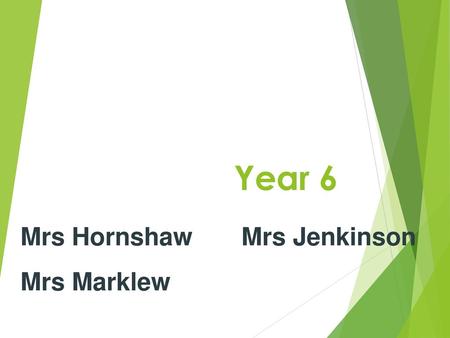 Year 6 Mrs Hornshaw Mrs Jenkinson Mrs Marklew.