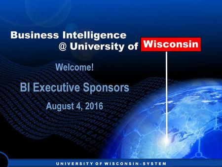 Welcome! BI Executive Sponsors August 4, 2016