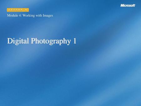 LESSON 8 Module 4: Working with Images Digital Photography 1.