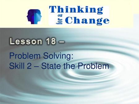 Lesson 18 – Problem Solving: Skill 2 – State the Problem.