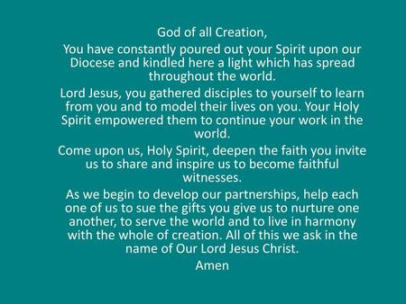 God of all Creation, You have constantly poured out your Spirit upon our Diocese and kindled here a light which has spread throughout the world. Lord Jesus,
