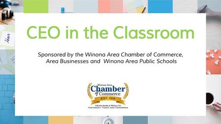 CEO in the Classroom Sponsored by the Winona Area Chamber of Commerce,