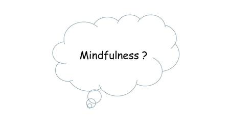 Mindfulness ?.