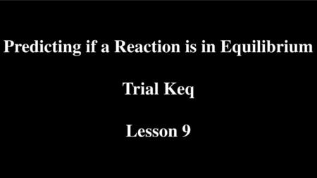 Predicting if a Reaction is in Equilibrium
