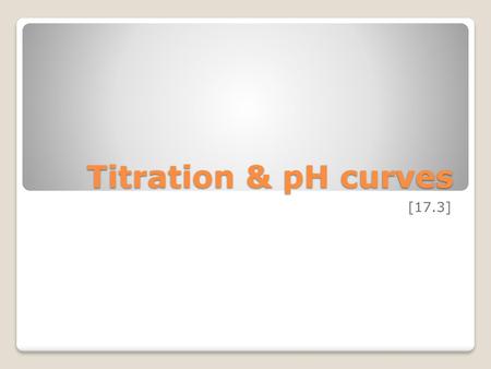Titration & pH curves [17.3].