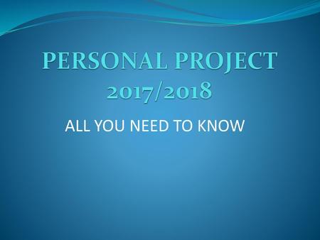 PERSONAL PROJECT 2017/2018 ALL YOU NEED TO KNOW.