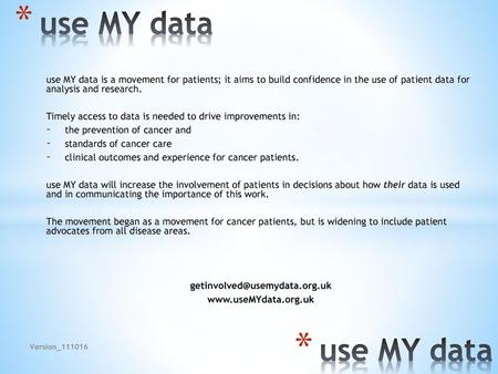 Use MY data use MY data is a movement for patients; it aims to build confidence in the use of patient data for analysis and research. Timely access to.