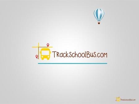 Track School Bus About TrackSchoolBus.com is web version enterprise edition software which will be configured to meet the requirements of school transport.