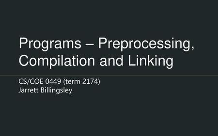 Programs – Preprocessing, Compilation and Linking