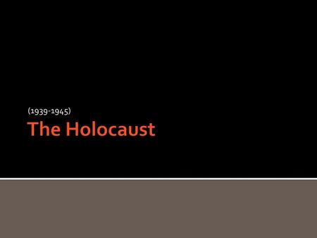 (1939-1945) The Holocaust.