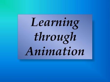 Learning through Animation Learning through Animation