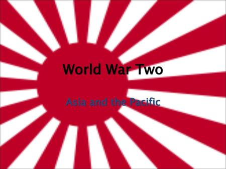 World War Two Asia and the Pacific.