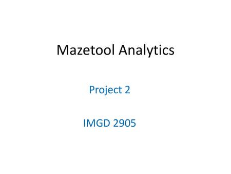 Mazetool Analytics Project 2 IMGD 2905.