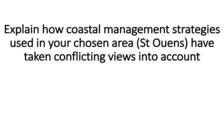 Explain how coastal management strategies used in your chosen area (St Ouens) have taken conflicting views into account.