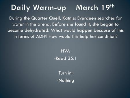 Daily Warm-up March 19th During the Quarter Quell, Katniss Everdeen searches for water in the arena. Before she found it, she began to become dehydrated.