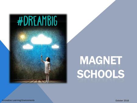 Magnet Schools Innovative Learning Environments October 2016.