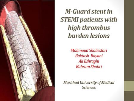 M-Guard stent in STEMI patients with high thrombus burden lesions Mahmoud Shabestari Baktash Bayani Ali Eshraghi Bahram Shahri Mashhad University.