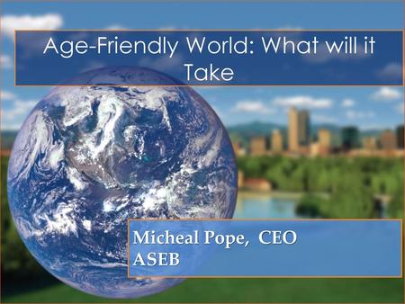 Age-Friendly World: What will it Take