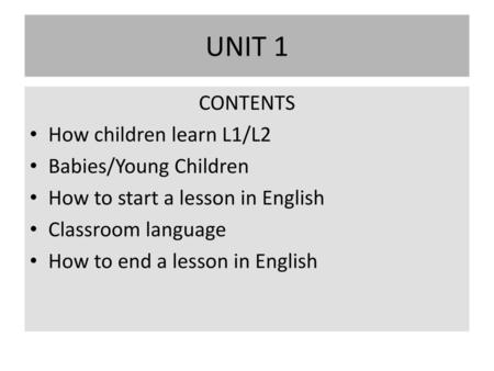 UNIT 1 CONTENTS How children learn L1/L2 Babies/Young Children
