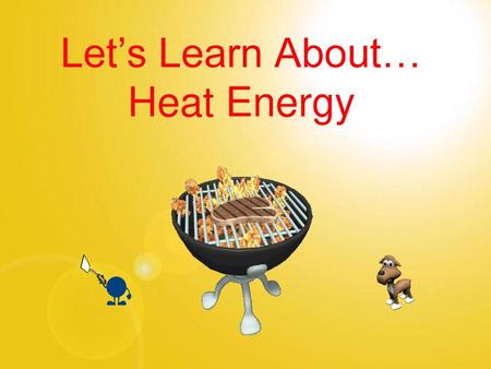 Let’s Learn About… Heat Energy
