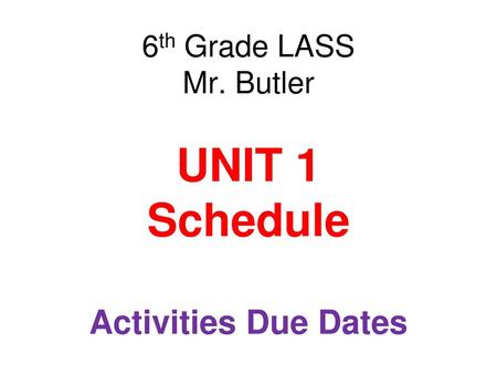 6th Grade LASS Mr. Butler UNIT 1 Schedule Activities Due Dates