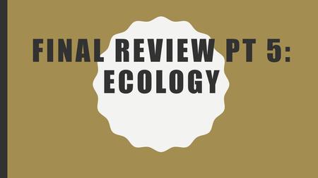Final Review Pt 5: Ecology