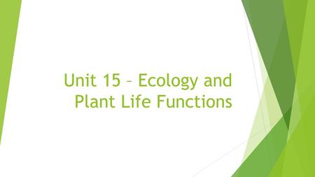 Unit 15 – Ecology and Plant Life Functions