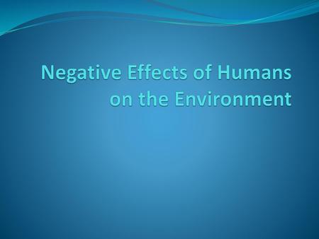 Negative Effects of Humans on the Environment