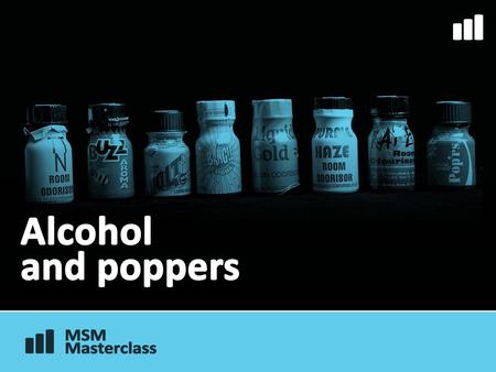 Alcohol and poppers.