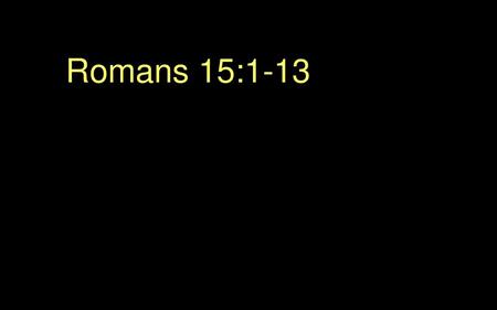 Romans 15:1-13.