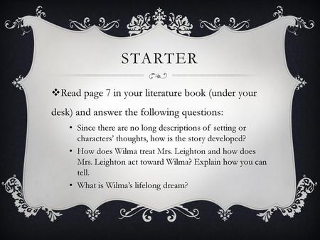 Starter Read page 7 in your literature book (under your desk) and answer the following questions: Since there are no long descriptions of setting or characters’