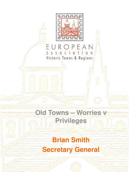 Old Towns – Worries v Privileges Brian Smith Secretary General